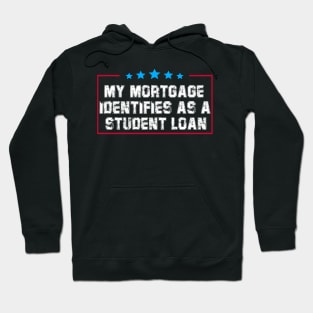 My Mortgage Identifies As A Student Loan Hoodie